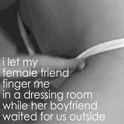 The-Wet-Confessions:  She Fingered Me In The Dressing Room 