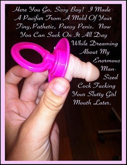 crybabydustin:  Your girlfriend got a pacifier made with the exact cast or your wittle dick.  So you will be sucking on your dick every night, while I’m sucking on the neighbors…LOL
