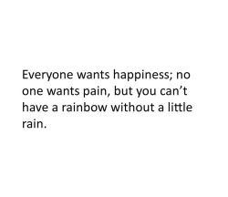 Cant see rainbow without rain ..