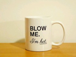 submissivelypleasing:  I know a few that need this cup.  You all know who you are.   sexandsophisticationbecause funny and appropriate XD