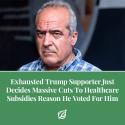 theonion:  BEAVER DAM, WI—In an effort to justify the recent set of executive orders the president signed earlier this week to dismantle the Affordable Care Act, exhausted Trump supporter Phil Holt reportedly just decided Friday that massive cuts to