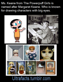 ultrafacts:  Animator Craig McCracken, creator of the animated television series The Powerpuff Girls admitted that the heroes of the series were inspired by the works of Margaret Keane, also present in it the character of a teacher named Ms. Keane. [x]