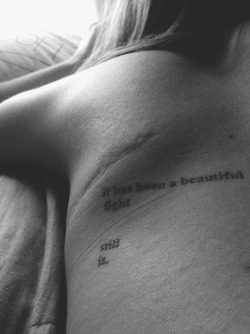 longlegs-and-tattoos:  I was born 3 months early at 1lb and 6oz. I had heart surgery and it left this scar wrapping around my left side. So under it I had “It has been a beautiful fight - still is” tattooed under it