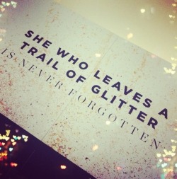 She Who Leaves a Trail of Glitter is Never Forgotten
