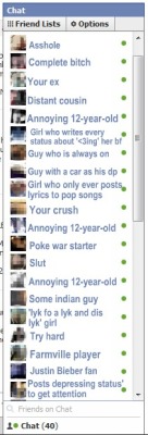 sillycellybelly:  basically my chat list. honestly.  Why I never log onto Facebook chat.