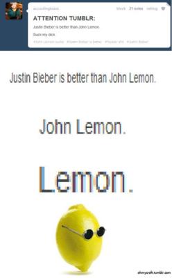 x-cunt-hunter-x:  danteaserlester:  ringos-starr:     IMAGINE ALL THE CITRUS, OMG DYING  I will never not reblog this.   I mean Justin hasn’t beat a women yet so he is above John in that sense 