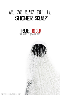 askarsholic:  askarsholic:   ARE YOU READY FOR THE SHOWER SCENE? TRUE BLOOD THE WAIT IS FINALLY OVER  I totally am….  Next week….are you ready?  I WAS BORN READY