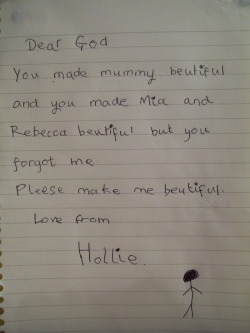 ex-oti-c:  followyourheart7:   This was written by a little 6 year old girl. I babysit her and her two sisters - Rebecca and Mia, and before they go to bed they all sit down and write little prayers to God. This was the one that Hollie wrote last time,