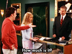 ptrparker:  Chandler: How much is it? Phoebe: