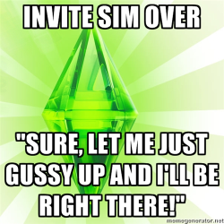fuckyeahsimsmeme:  Who the fuck actually says “gussy up”? Sims… that’s who. 