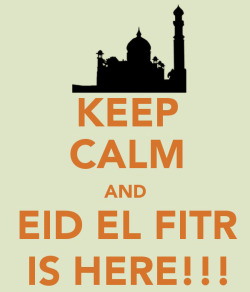 keepcalmandtabbouleh:  Keep Calm and EID EL FITR IS HERE!
