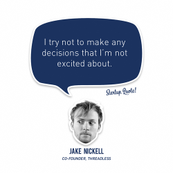 startupquote:  I try not to make any decisions that I’m not excited about. - Jake Nickell 