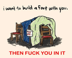 kyuubi-master81:  I want to build a fort with you..THEN FUCK YOU IN IT 