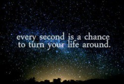 4yourinspiration:  Every second is a chance to turn your life around.♥ 