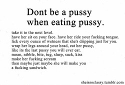 foodbeersexwhatever:  Do not bite my fucking pussy. Would you like me to bite your dick? Didn’t think so.    omg&hellip;