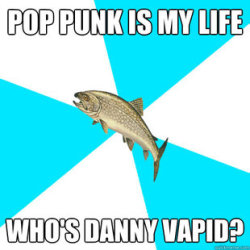 nodivision:  Pop-punk trout.  HAhahahah,