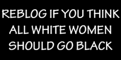 Blackmywife:  White Women Were Born To Go Black Minxspice:  Hmmm… I Don’t Think