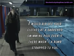 bbcsherlockpickuplines:  â€œI would rip off your clothes at a darkened swimming pool even if there wasnâ€™t a bomb strapped to you.â€ 