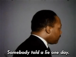 bowdownhonkies:  yesthattoo:  lusts:  beybad: The MLK that’s never quoted.  and it’s no accident that this segment is conveniently left out of our education  Description: Gifs of Rev. Martin Luther King Jr speaking “Somebody told a lie one day.