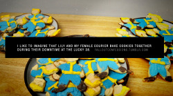 falloutconfessions:  “I like to imagine that Lily and my female courier bake cookies together during their downtime at the Lucky 38.” img http://falloutconfessions.tumblr.com/  This is the most adorable mental image.