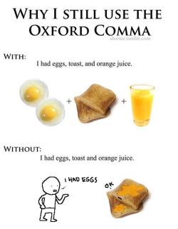 beyperfect:  cc-randomness:  govthookercoulson:  cuntgradulation:  pantslesswrock:  joanna-kaana:  this is a necessity for me  dude the oxford comma is the shit i am all up on that bitch like woo woo      all right, you’ve convinced me.   the last