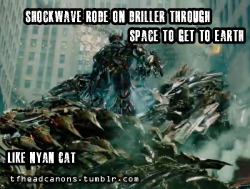 Tfheadcanons:   “Shockwave Rode On Driller Though Space To Get To Earth. Like Nyan