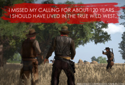 red-dead-confessions:  I missed my calling for about 120 years. I should have lived in the true Wild West. 