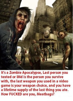 datland:  abluskittlemusings:  victran:  zombie apocalypse roll call  SpeedcoreDave! a 6 way gatling gun, and a fuck load of pizza. We’re set I think. Although, with all that pizza I doubt the plumbing will last very long.  A friend. A blaster rifle