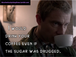 &ldquo;I would drink your coffee even if the sugar was drugged.&rdquo;