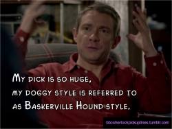 &ldquo;My dick is so huge, my doggy style is referred to as Baskerville Hound style.&rdquo;
