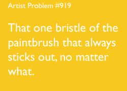 artist-problems:  Submitted by: pebblebrain22 [#919: That one bristle of the paintbrush that always sticks out, no matter what.]  And you can&rsquo;t snip it because it will make the tip uneven&hellip; And you can&rsquo;t yank it because it will pull