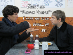 bbcsherlockpickuplines: “When I say ‘Vatican Cameos!’ I want you to go down… on me.” Submitted by tophatsandfedoras. 