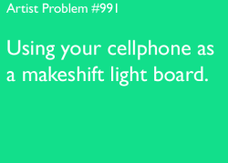 artist-problems:  Submitted by: wahrsager [#991: Using your cellphone as a makeshift light board.]  omg I didn&rsquo;t even know this was posted XD