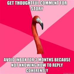 fuckyeahfanficflamingo:   [GET THOUGHTFUL COMMENT FOR STORY (Fanfic Flamingo) AVOID INBOX FOR 3 MONTHS BECAUSE NOT KNOWING HOW TO REPLY COHERENTLY] 