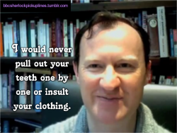 &ldquo;I would never pull out your teeth one by one or insult your clothing.&rdquo;