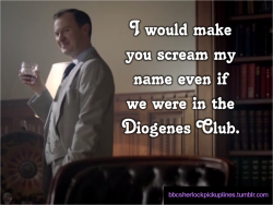 bbcsherlockpickuplines:“I would make you scream my name even if we were in the Diogenes Club.”
