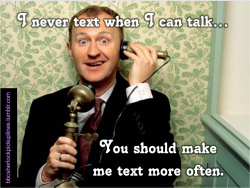 &ldquo;I never text when I can talk&hellip; You should make me text more often.&rdquo;