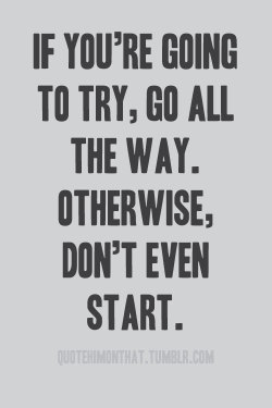 Quotehimonthat:  “If You’re Going To Try, Go All The Way. Otherwise, Don’t
