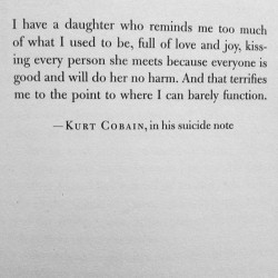 illogicalbrilliance:  Kurt Cobain’s suicide note is one of the most real, terrifying, and beautiful things that I’ve ever read. 