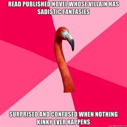 fuckyeahfanficflamingo:  [READ PUBLISHED NOVEL WHOSE VILLAIN HAS SADISTIC FANTASIES [Fanfic Flamingo] SURPRISED AND CONFUSED WHEN NOTHING KINKY EVER HAPPENS]