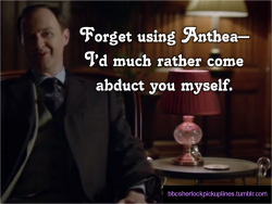&ldquo;Forget using Anthea&ndash; I&rsquo;d much rather come abduct you myself.&rdquo;