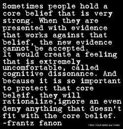 religiousragings:  Cognitive dissonance…live with it and go where the facts take you.  Remain skeptical, but the truth is better than a comforting lie.