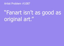 artist-problems:  Submitted by: anon [#1087: “Fanart isn’t as good as original art.”] 