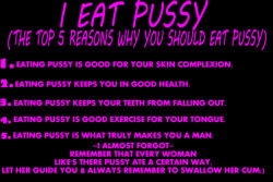 charismatic773:  THESE ARE THE TOP 5 REASONS WHY YOU SHOULD EAT THE PUSSY….. YES,I DID DO MY RESEARCH &amp; EVERYTHING THAT YOU ARE READING IS A MEDICAL FACT! IF,YOU DON’T BELIEVE ME THEN NEXT TIME YOU GO TO YOUR PRIMARY DOCTOR ASK THEM ABOUT IT &amp;