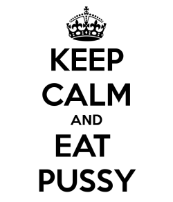 elbavaro:  KEEP CALM AND EAT PUSSY 