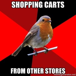 fuckyeahretailrobin:  [Image Description: Background is several triangles in a circle like a pie alternating from true red, scarlet and black. A robin is sitting on his perch looking to the right. Top Text: “Shopping carts” Bottom Text: “From other
