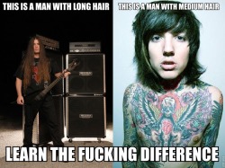 beardedbaddie:  Also probably should say “this is metal…this is a douchebag”.  No, the one on the left is a man with long hair. The one on the right is fucking pussy. That&rsquo;s it