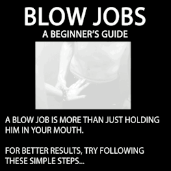 every-seven-seconds:  Blow Jobs: A Beginner’s Guide 