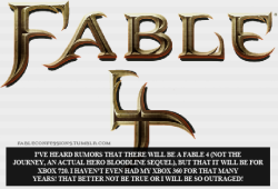 fableconfessions:   “I’ve heard rumors that there will be a Fable 4 (not The Journey, an actual hero bloodline sequel), but that it will be for Xbox 720. I haven’t even had my Xbox 360 for that many years!! That better not be true or I will be so