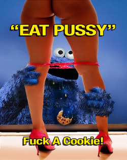phatpunpum:  “Eat Pussy Fuck A Cookie!”